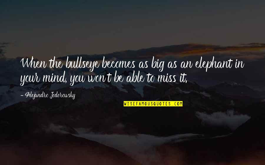 Bullseye Quotes By Alejandro Jodorowsky: When the bullseye becomes as big as an Bullseye Quotes By Alejandro Jodorowsky: When the bullseye becomes as big as an