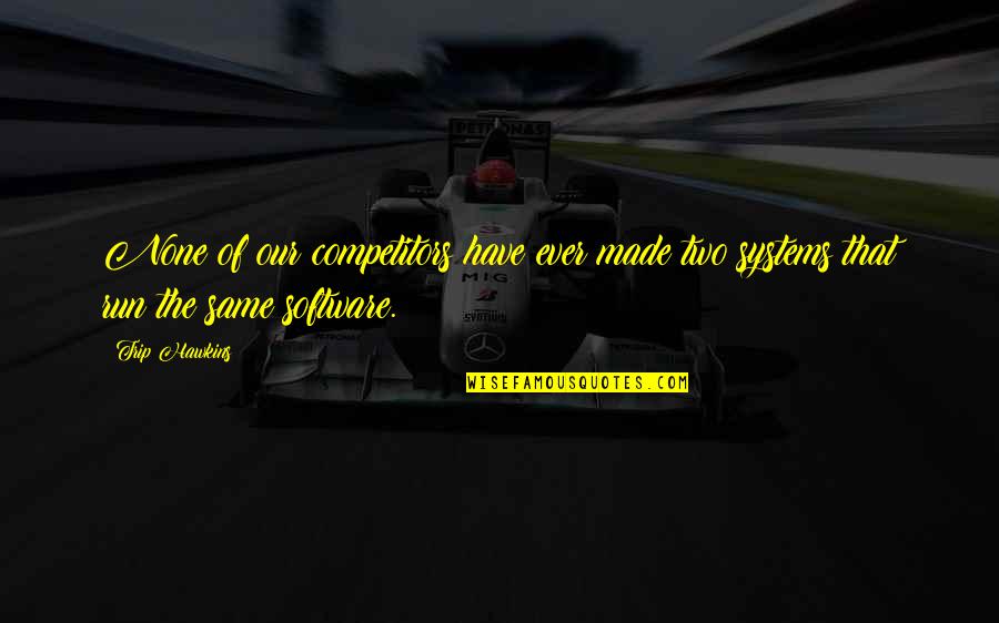 Bullsh Quotes By Trip Hawkins: None of our competitors have ever made two