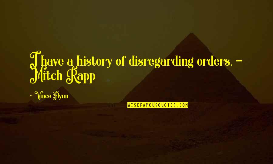 Bullsh Quotes By Vince Flynn: I have a history of disregarding orders. - Bullsh Quotes By Vince Flynn: I have a history of disregarding orders. -