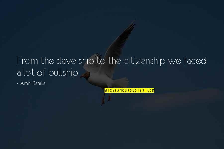Bullship Quotes By Amiri Baraka: From the slave ship to the citizenship we