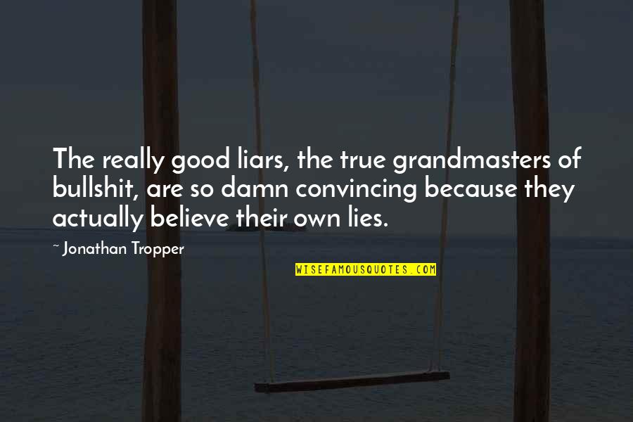 Bullshit And Lies Quotes By Jonathan Tropper: The really good liars, the true grandmasters of