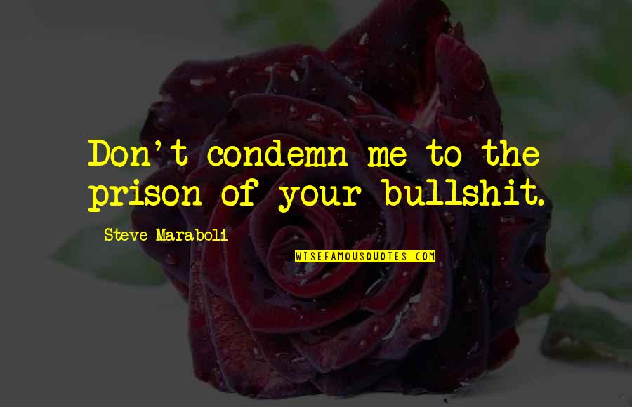 Bullshit And Lies Quotes By Steve Maraboli: Don't condemn me to the prison of your