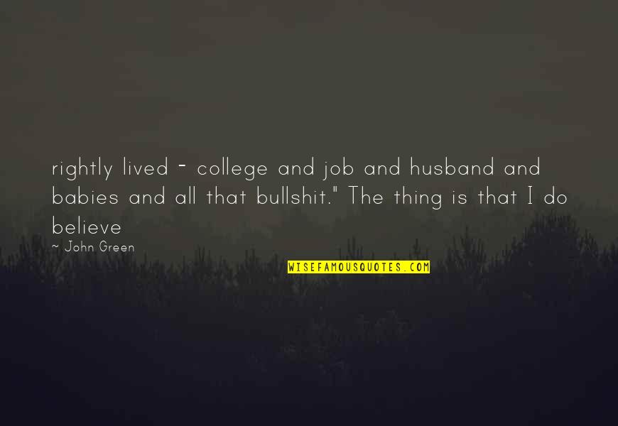 Bullshit Husband Quotes By John Green: rightly lived - college and job and husband