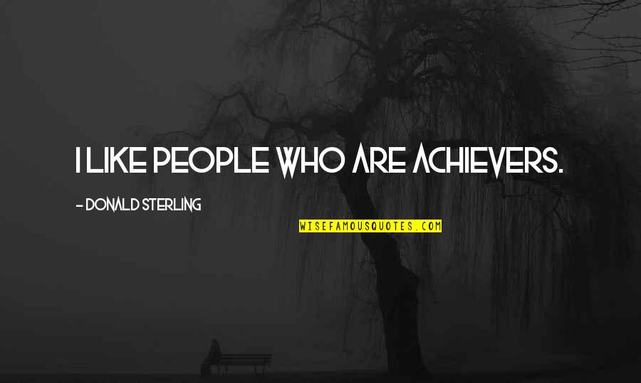 Bullshit Images Quotes By Donald Sterling: I like people who are achievers.