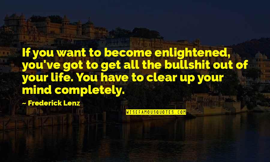 Bullshit In Life Quotes By Frederick Lenz: If you want to become enlightened, you've got
