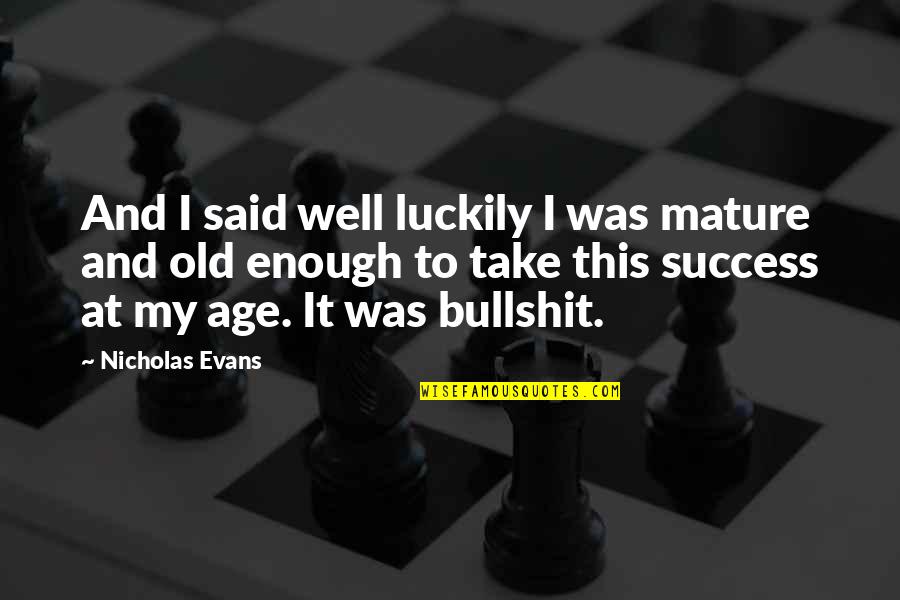 Bullshit In Life Quotes By Nicholas Evans: And I said well luckily I was mature