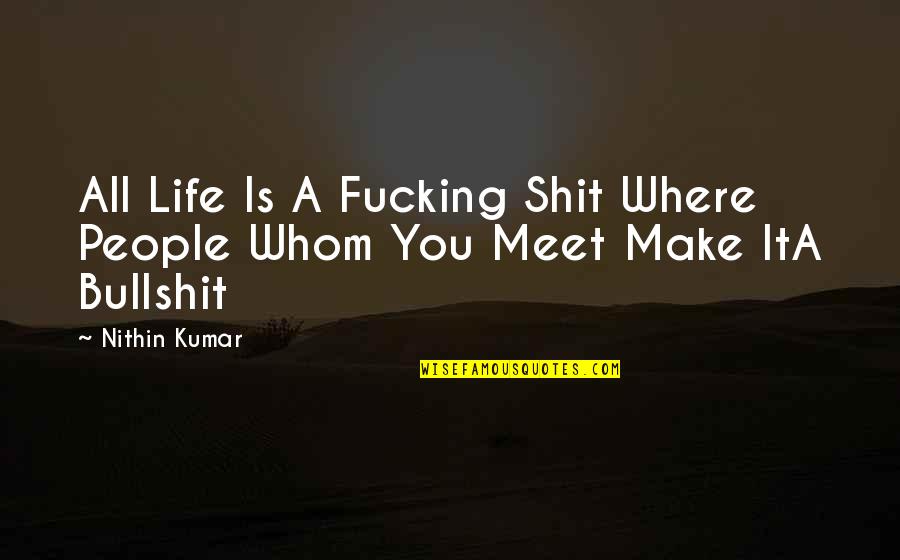 Bullshit In Life Quotes By Nithin Kumar: All Life Is A Fucking Shit Where People