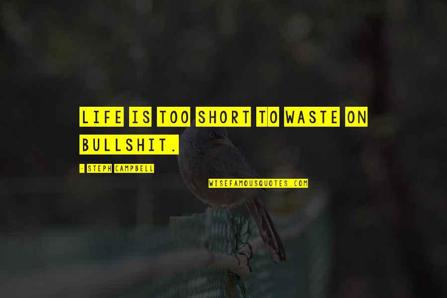 Bullshit In Life Quotes By Steph Campbell: Life is too short to waste on bullshit.