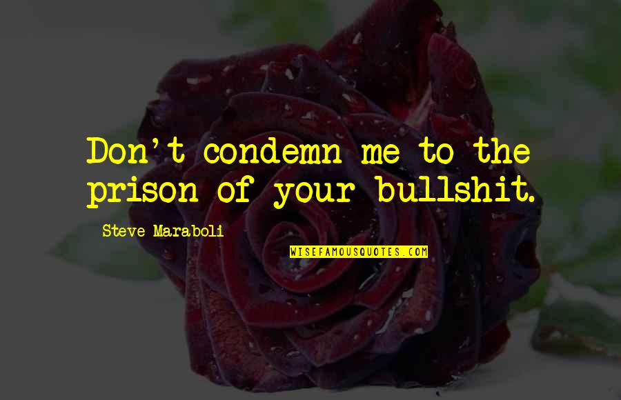 Bullshit Lies Quotes By Steve Maraboli: Don't condemn me to the prison of your