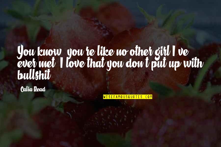 Bullshit Love Quotes By Calia Read: You know, you're like no other girl I've