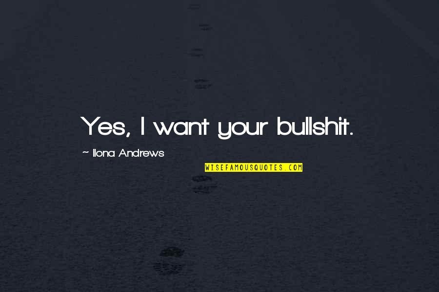 Bullshit Love Quotes By Ilona Andrews: Yes, I want your bullshit.