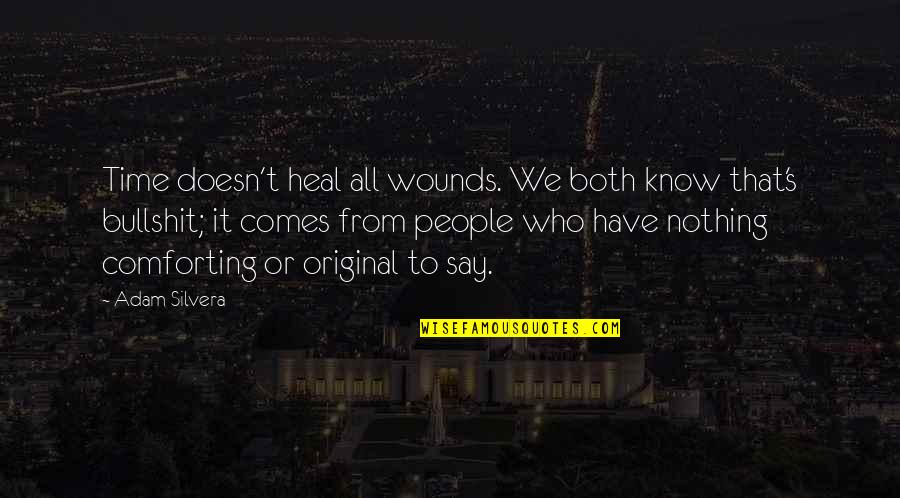 Bullshit's Quotes By Adam Silvera: Time doesn't heal all wounds. We both know