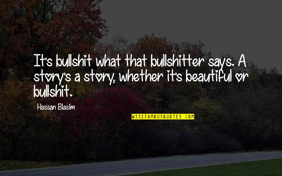 Bullshit's Quotes By Hassan Blasim: It's bullshit what that bullshitter says. A story's