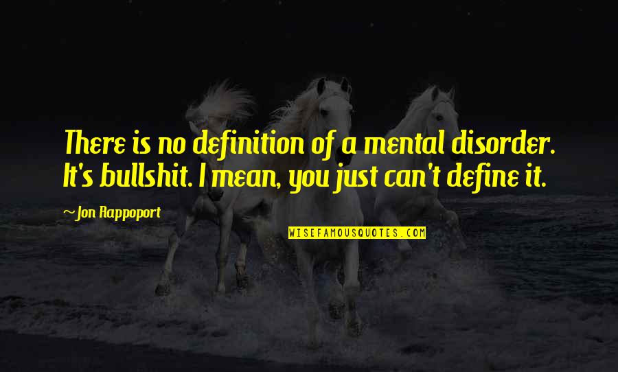 Bullshit's Quotes By Jon Rappoport: There is no definition of a mental disorder.