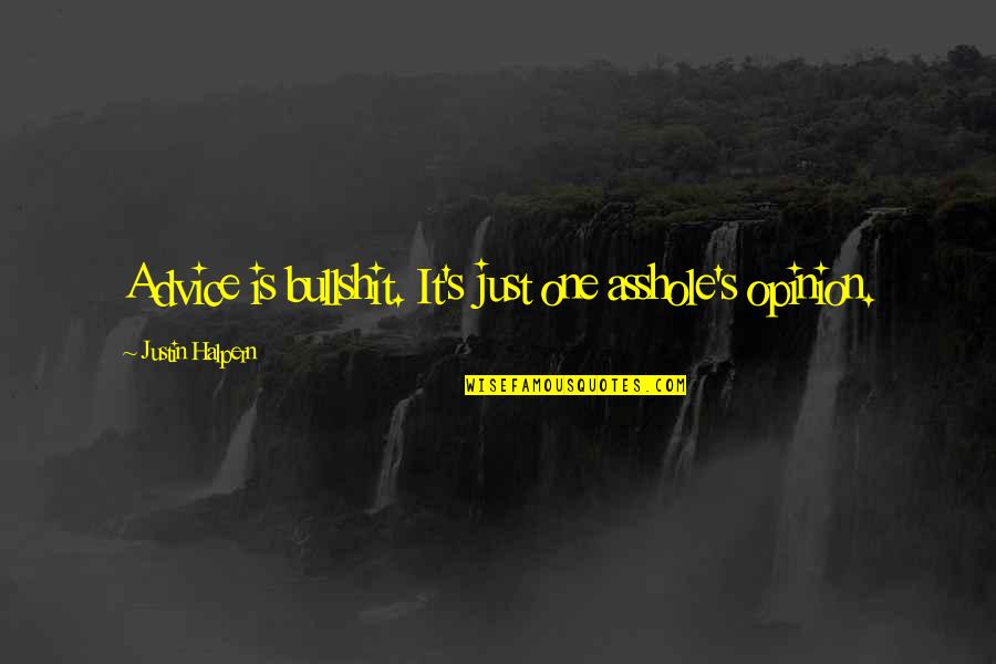 Bullshit's Quotes By Justin Halpern: Advice is bullshit. It's just one asshole's opinion.