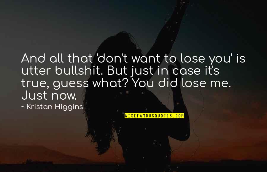 Bullshit's Quotes By Kristan Higgins: And all that 'don't want to lose you'