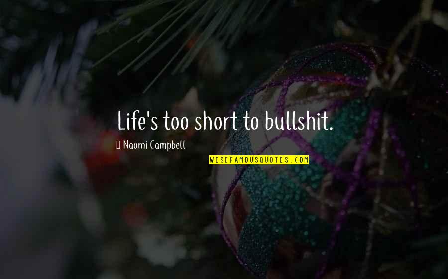 Bullshit's Quotes By Naomi Campbell: Life's too short to bullshit.