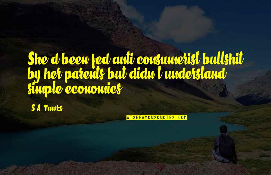 Bullshit's Quotes By S.A. Tawks: She'd been fed anti-consumerist bullshit by her parents