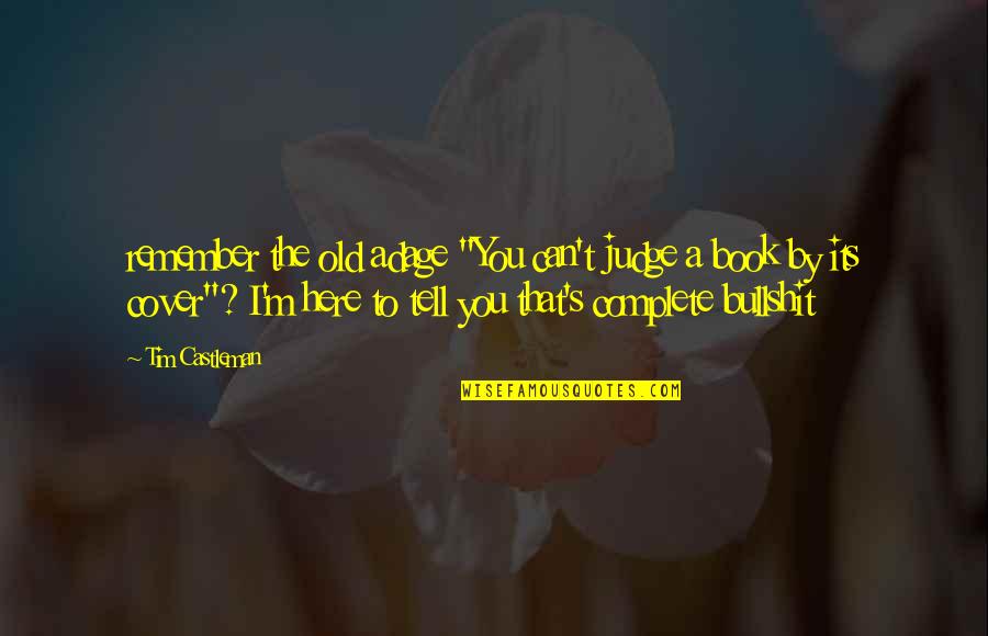 Bullshit's Quotes By Tim Castleman: remember the old adage "You can't judge a