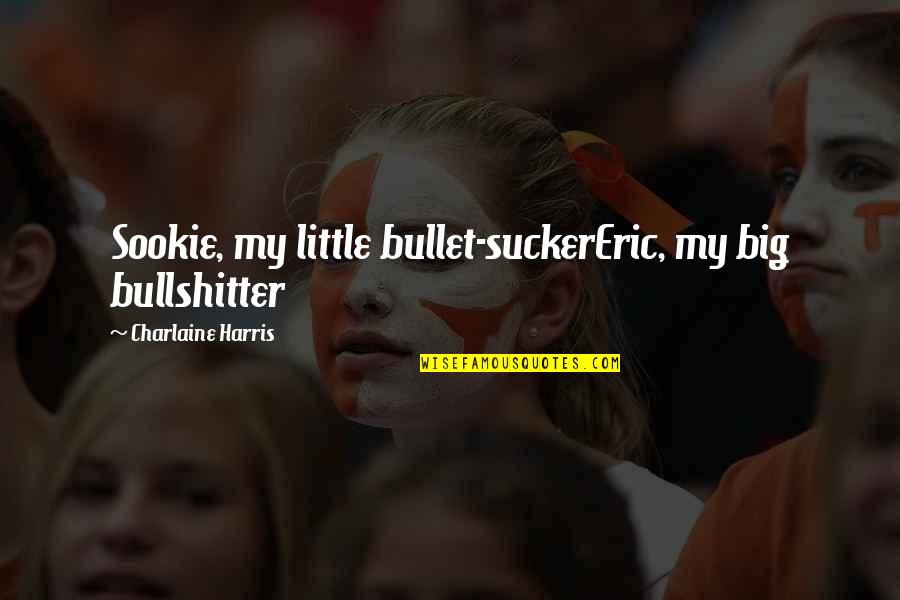 Bullshitter Quotes By Charlaine Harris: Sookie, my little bullet-suckerEric, my big bullshitter