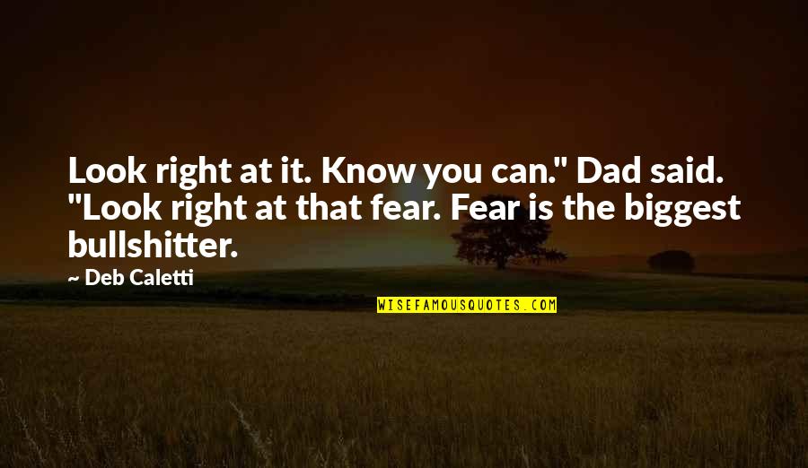 Bullshitter Quotes By Deb Caletti: Look right at it. Know you can." Dad