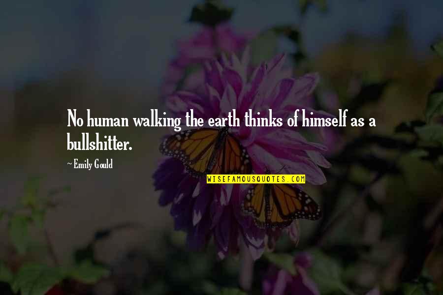 Bullshitter Quotes By Emily Gould: No human walking the earth thinks of himself
