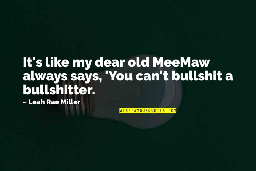 Bullshitter Quotes By Leah Rae Miller: It's like my dear old MeeMaw always says,