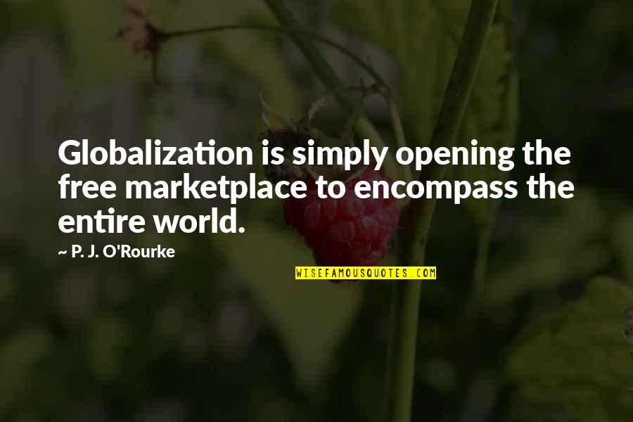 Bullshitter Quotes By P. J. O'Rourke: Globalization is simply opening the free marketplace to