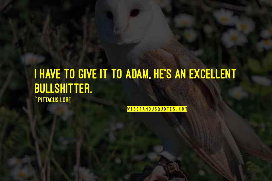 Bullshitter Quotes By Pittacus Lore: I have to give it to Adam, he's