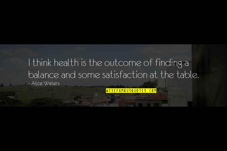 Bullshitters Quotes By Alice Waters: I think health is the outcome of finding