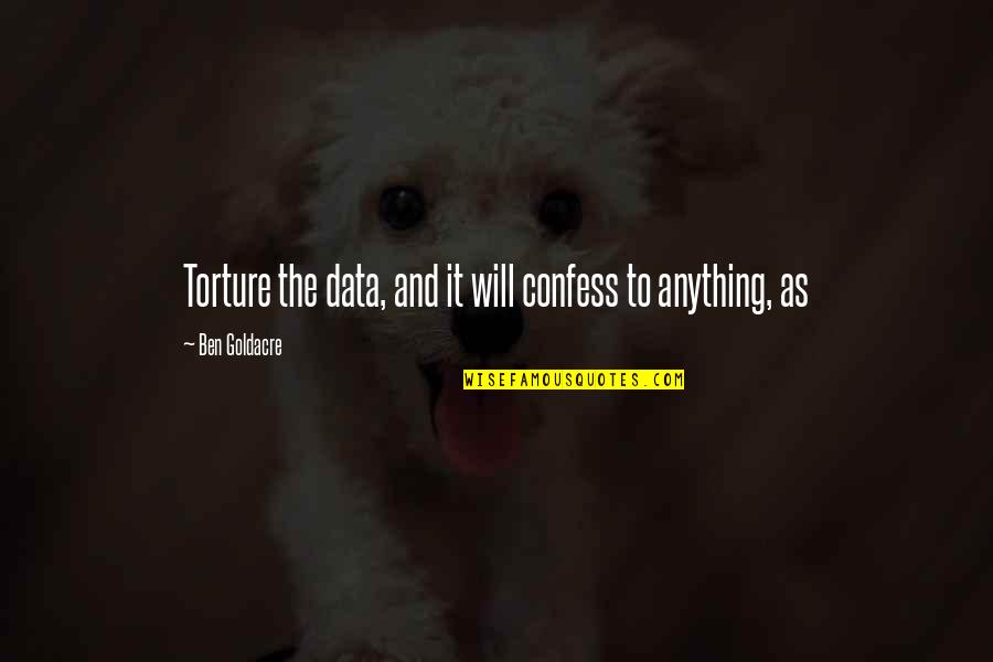 Bullshitters Quotes By Ben Goldacre: Torture the data, and it will confess to
