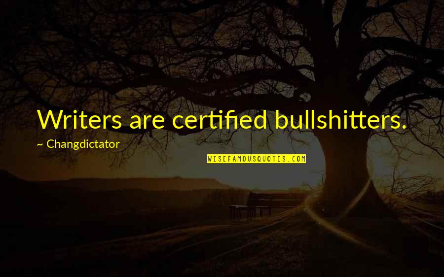 Bullshitters Quotes By Changdictator: Writers are certified bullshitters.
