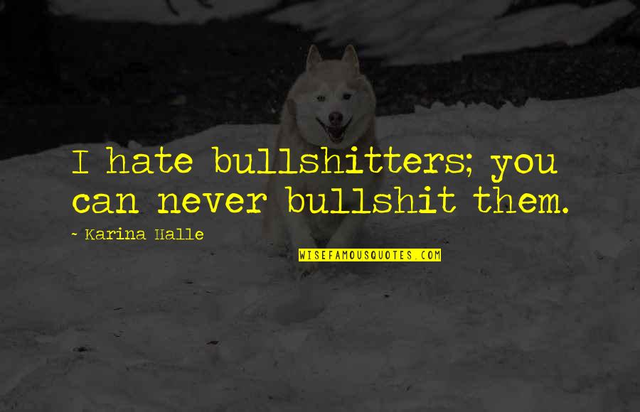 Bullshitters Quotes By Karina Halle: I hate bullshitters; you can never bullshit them.