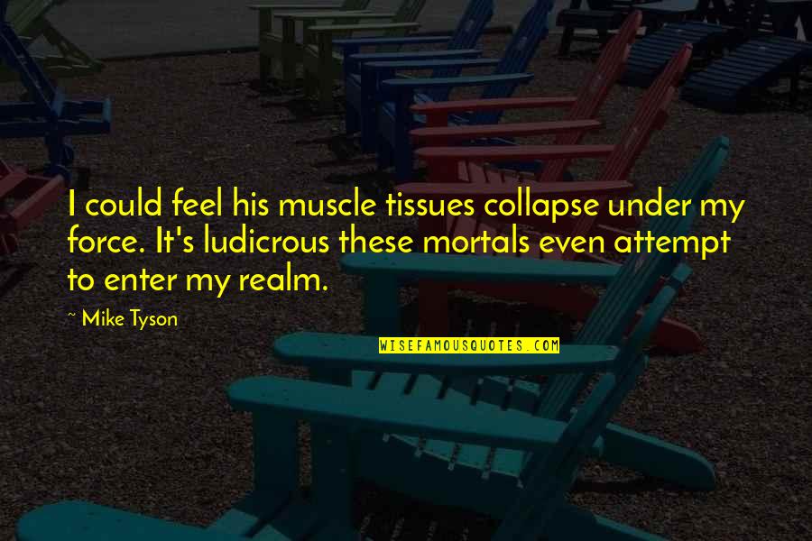 Bullshitters Quotes By Mike Tyson: I could feel his muscle tissues collapse under