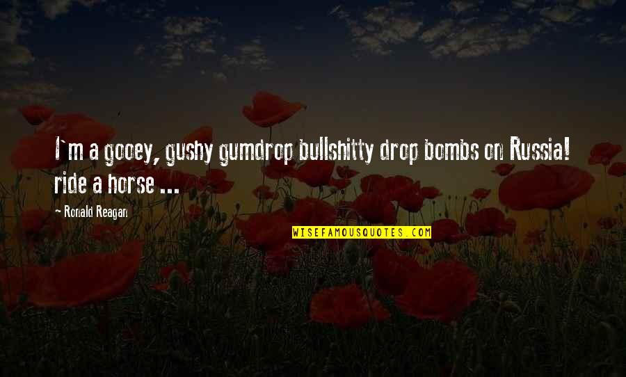 Bullshitty Quotes By Ronald Reagan: I'm a gooey, gushy gumdrop bullshitty drop bombs