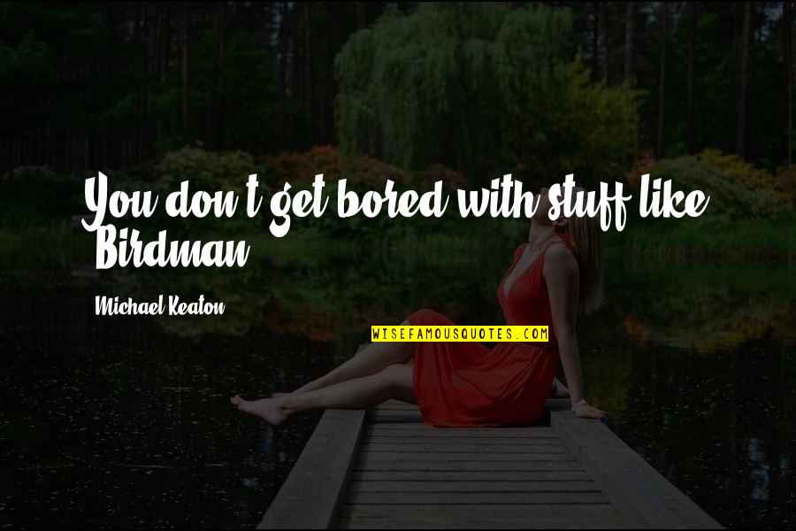 Bullstrap Quotes By Michael Keaton: You don't get bored with stuff like 'Birdman.'