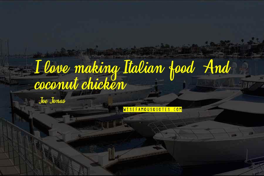 Bullwhip Cracking Quotes By Joe Jonas: I love making Italian food. And coconut chicken.