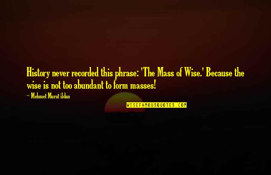 Bullwhip Cracking Quotes By Mehmet Murat Ildan: History never recorded this phrase: 'The Mass of