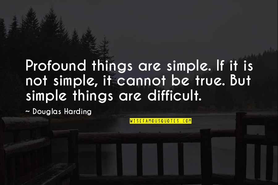 Bully Awareness Quotes By Douglas Harding: Profound things are simple. If it is not