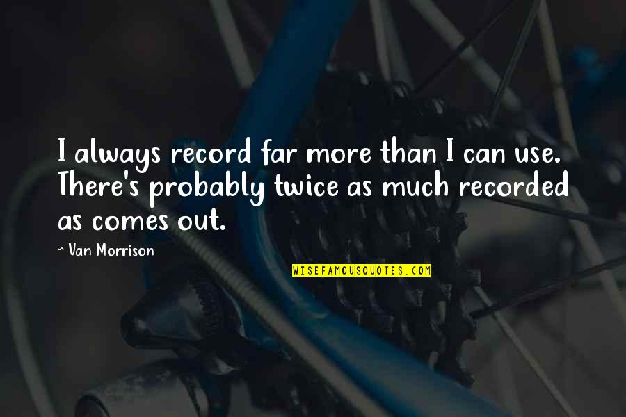 Bully Book Quotes By Van Morrison: I always record far more than I can Bully Book Quotes By Van Morrison: I always record far more than I can