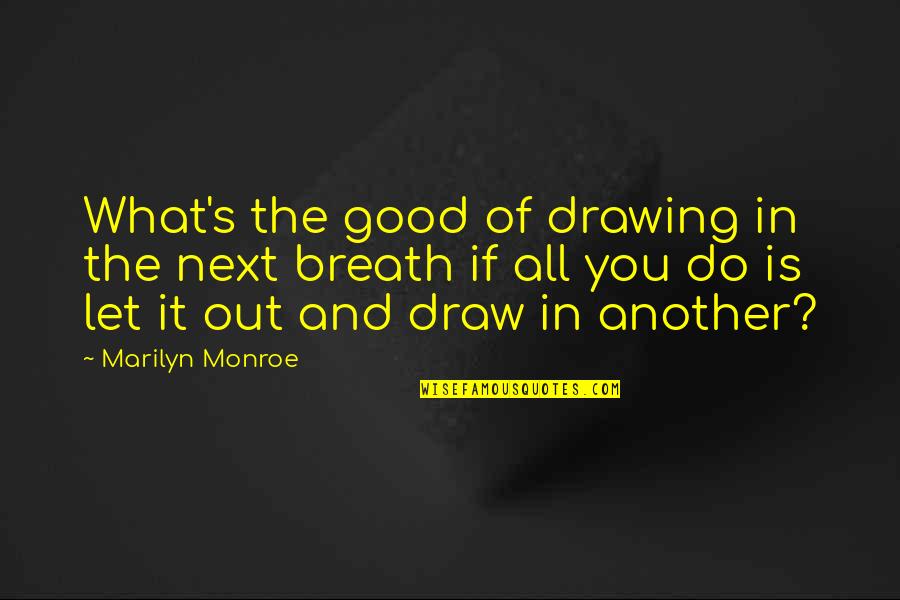 Bully Boss Quotes By Marilyn Monroe: What's the good of drawing in the next