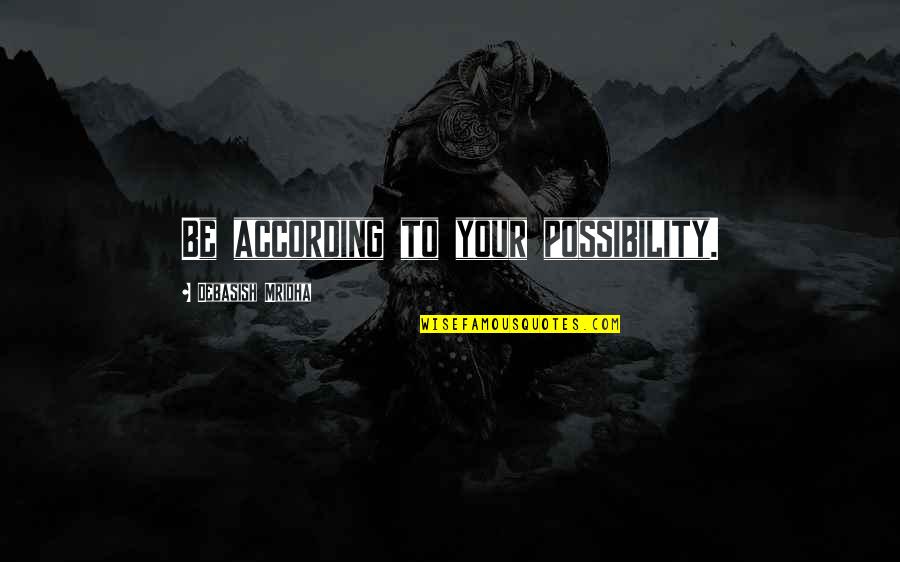 Bully Christy Quotes By Debasish Mridha: Be according to your possibility.