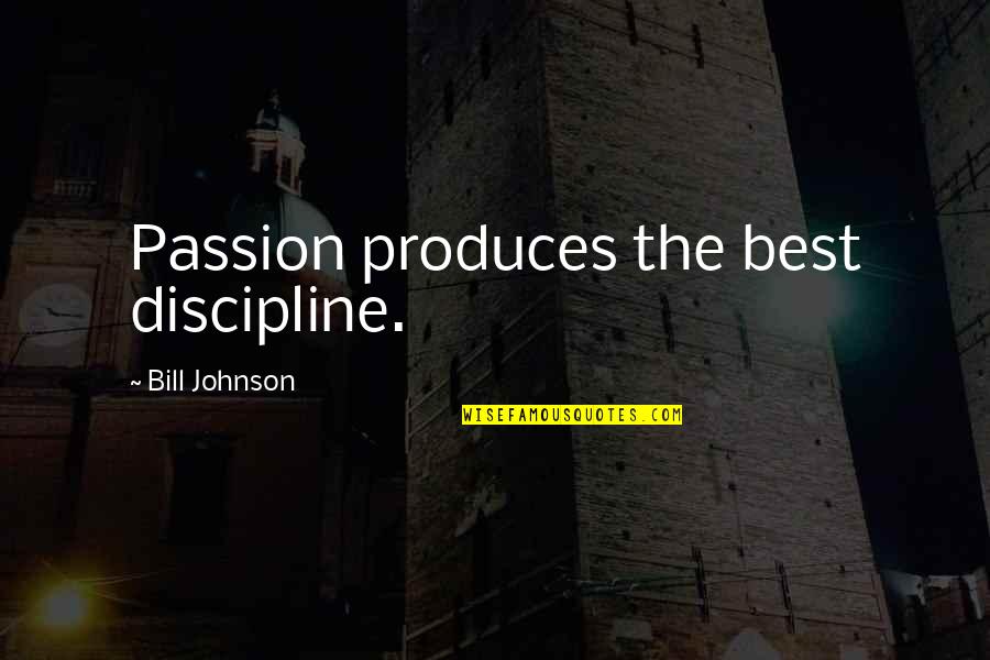 Bully Coaches Quotes By Bill Johnson: Passion produces the best discipline. Bully Coaches Quotes By Bill Johnson: Passion produces the best discipline.