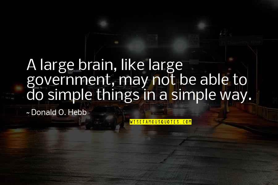 Bully Coaches Quotes By Donald O. Hebb: A large brain, like large government, may not Bully Coaches Quotes By Donald O. Hebb: A large brain, like large government, may not