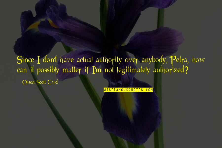 Bully Donald Quotes By Orson Scott Card: Since I don't have actual authority over anybody,