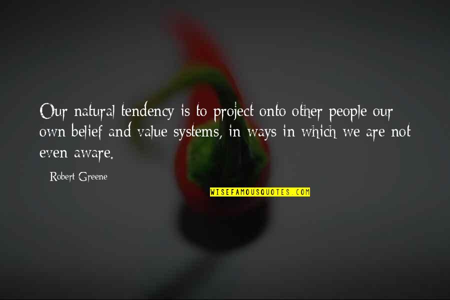 Bully Hal Quotes By Robert Greene: Our natural tendency is to project onto other