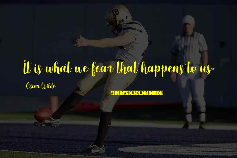 Bully Johnny Quotes By Oscar Wilde: It is what we fear that happens to