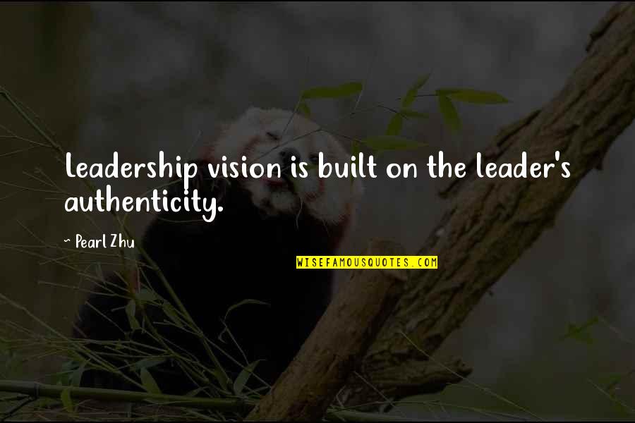 Bully Johnny Quotes By Pearl Zhu: Leadership vision is built on the leader's authenticity.