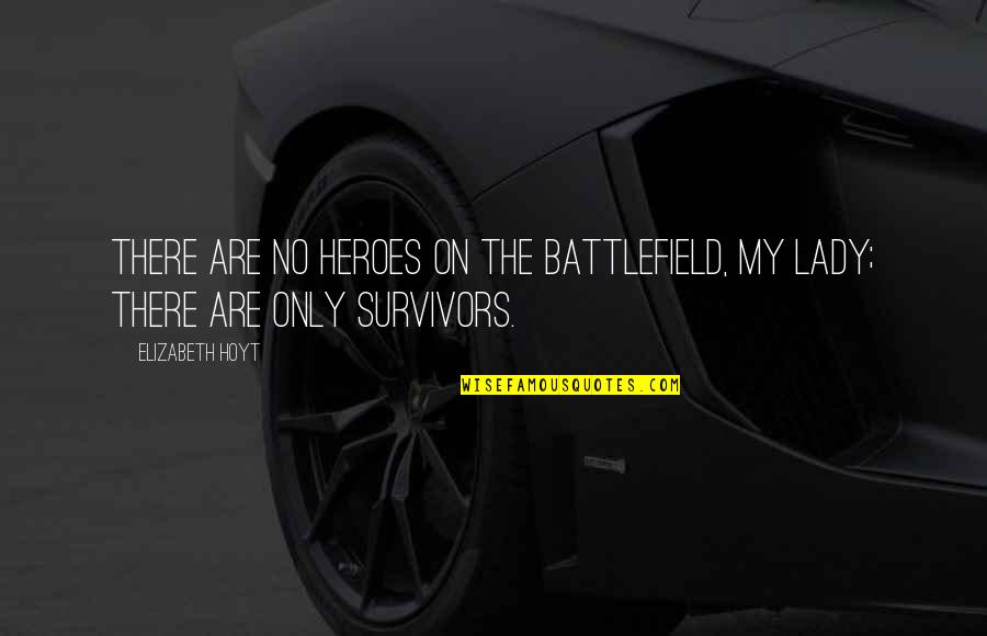 Bully Teachers Quotes By Elizabeth Hoyt: There are no heroes on the battlefield, my