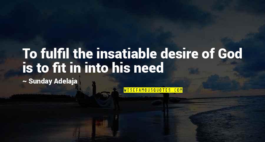 Bully Teachers Quotes By Sunday Adelaja: To fulfil the insatiable desire of God is